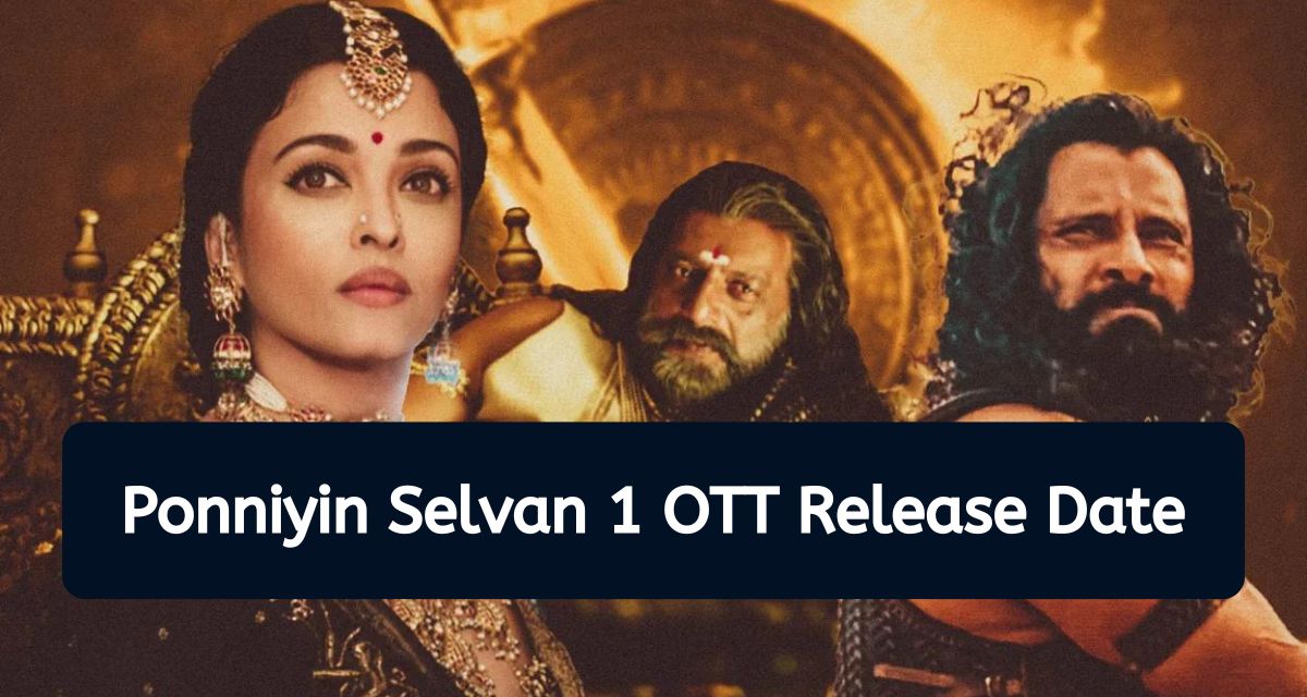 Ponniyin Selvan – I OTT Release Date, Box Office Collection & More – Where To Watch PS-I Online?